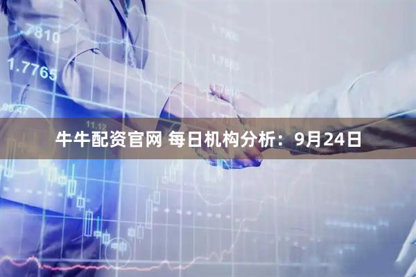 牛牛配资官网 每日机构分析：9月24日