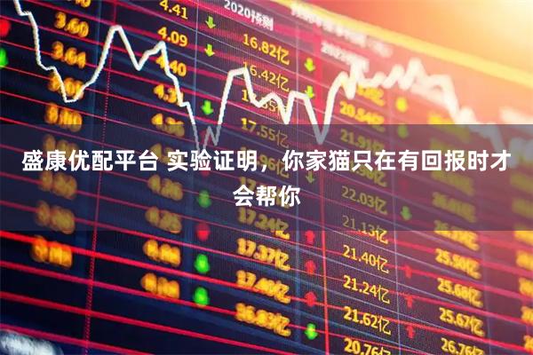 盛康优配平台 实验证明，你家猫只在有回报时才会帮你